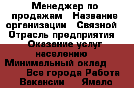 Менеджер по продажам › Название организации ­ Связной › Отрасль предприятия ­ Оказание услуг населению › Минимальный оклад ­ 35 500 - Все города Работа » Вакансии   . Ямало-Ненецкий АО,Муравленко г.